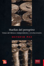 HUELLAS DEL PEREGRINO VISTAS DEL MEXICO INDEPENDIENTE Y REVOLUCIONARIO